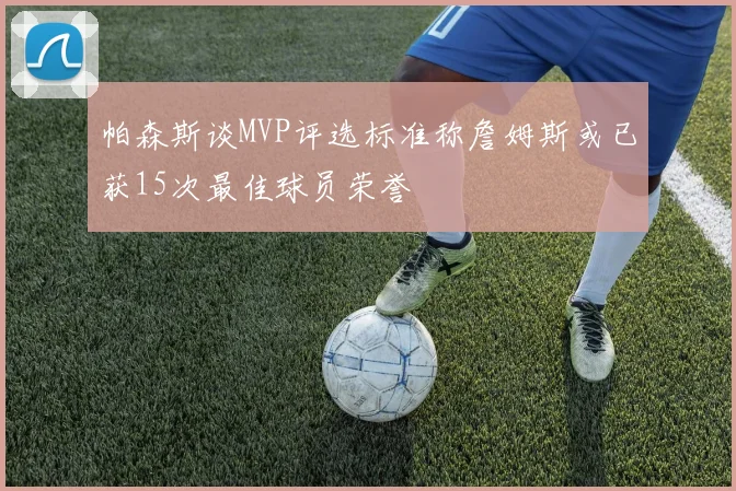 帕森斯谈MVP评选标准称詹姆斯或已获15次最佳球员荣誉